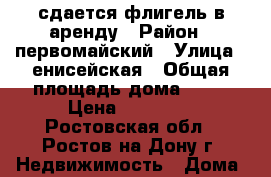 сдается флигель в аренду › Район ­ первомайский › Улица ­ енисейская › Общая площадь дома ­ 30 › Цена ­ 11 000 - Ростовская обл., Ростов-на-Дону г. Недвижимость » Дома, коттеджи, дачи аренда   . Ростовская обл.,Ростов-на-Дону г.